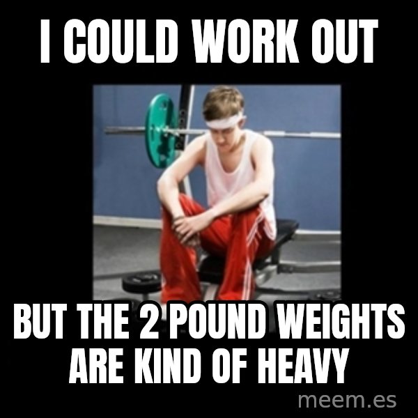 Annoying Gym Newbie meme: i could work out / but the 2 pOUND weights are kind of heavy