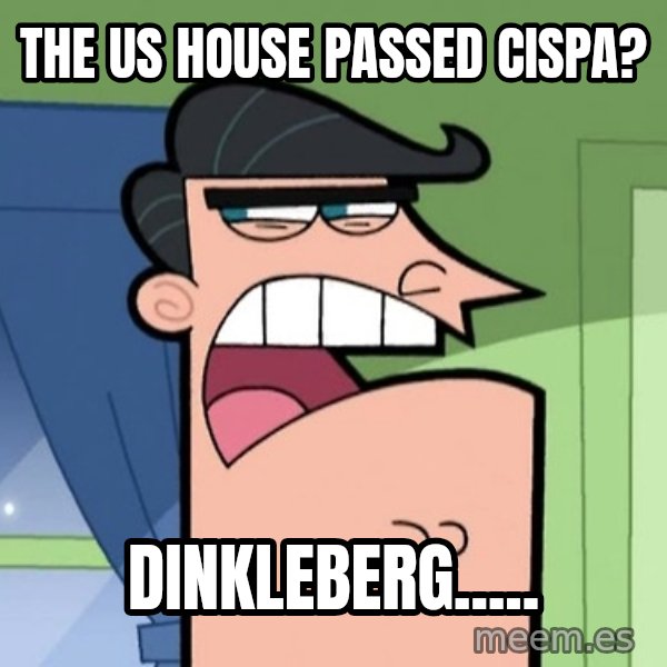 Dinkleberg meme: the US House Passed CISPA? / dinkleberg.....