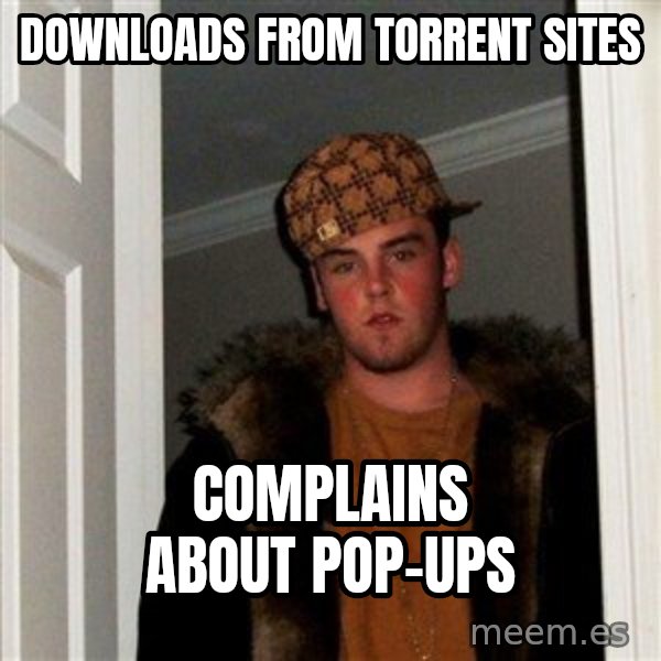 Scumbag Steve meme: downloads from torrent sites / complains about pop-ups