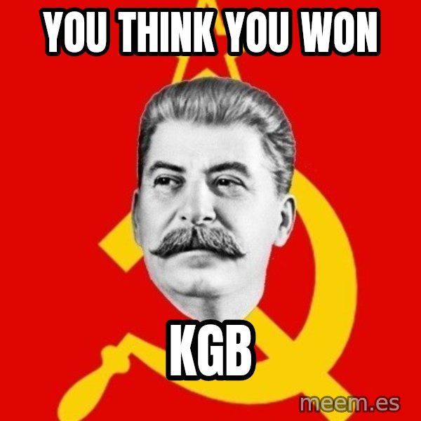 Stalin Says meme: You think you won / KGB
