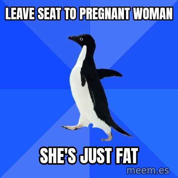 Socially Awkward Penguin meme: Leave seat to pregnant woman / She's just fat