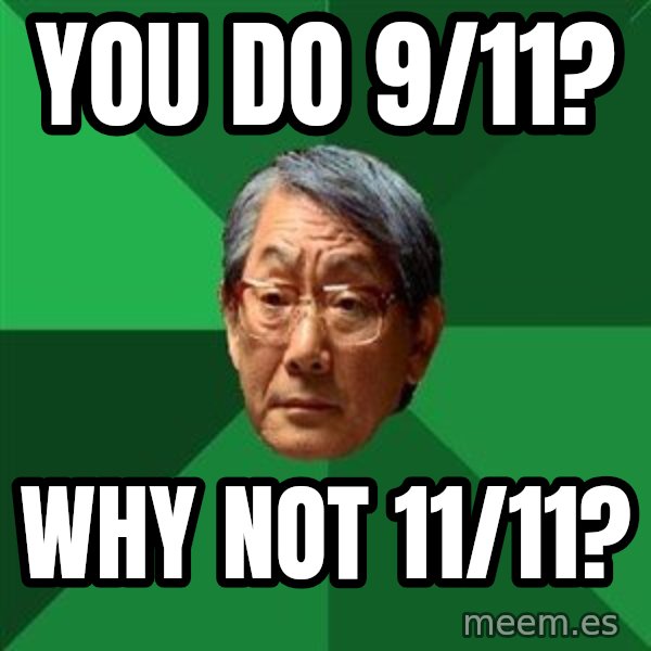 High Expectations Asian Father meme: You do 9/11? / why not 11/11?