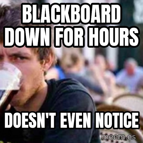 The Lazy College Senior meme: BLACKBOARD DOWN FOR HOURS / DOESN't EVEN NOTICE
