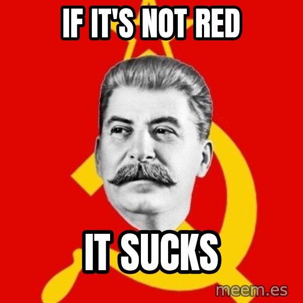 Stalin Says meme: if it's not red / it sucks