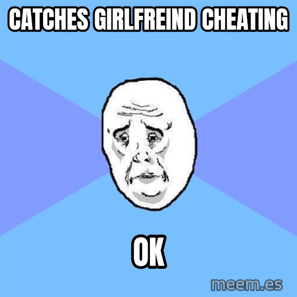 Okay Guy meme: catches girlfreind cheating / ok