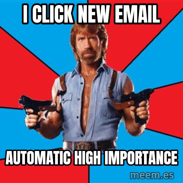 Chuck Norris  meme: I click new email / Automatic High importance