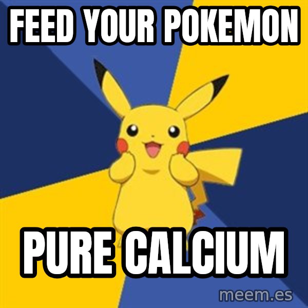 Pokemon Logic  meme: feed your pokemon / pure calcium