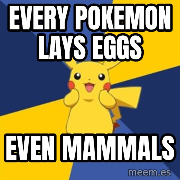 Pokemon Logic  meme: every pokemon lays eggs / even mammals