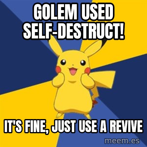 Pokemon Logic  meme: golem used self-destruct! / It's fine, just use a revive