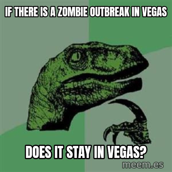 Philosoraptor meme: If there is a zombie outbreak in vegas / does it stay in vegas?