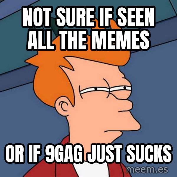 Futurama Fry meme: not sure if seen all the memes / or if 9gag just sucks