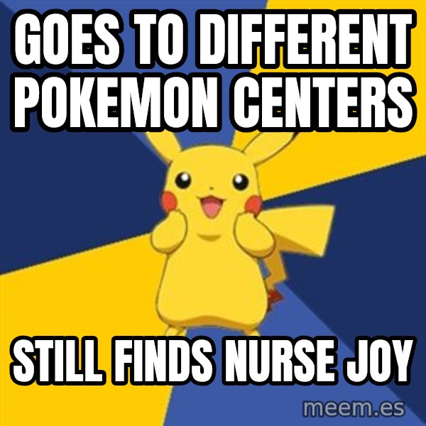 Pokemon Logic  meme: Goes to different Pokemon Centers / Still finds Nurse Joy