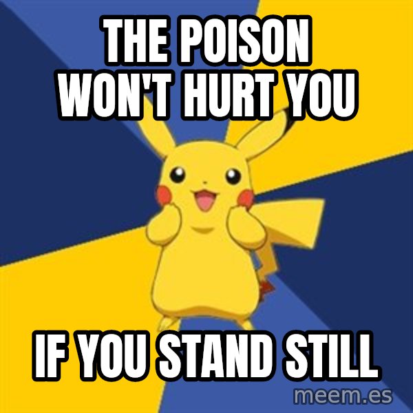 Pokemon Logic  meme: the poison won't hurt you / if you stand still
