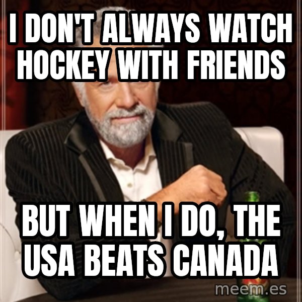 Dos Equis Man meme: I don't always watch hockey with friends / But when I do, the USA beats Canada