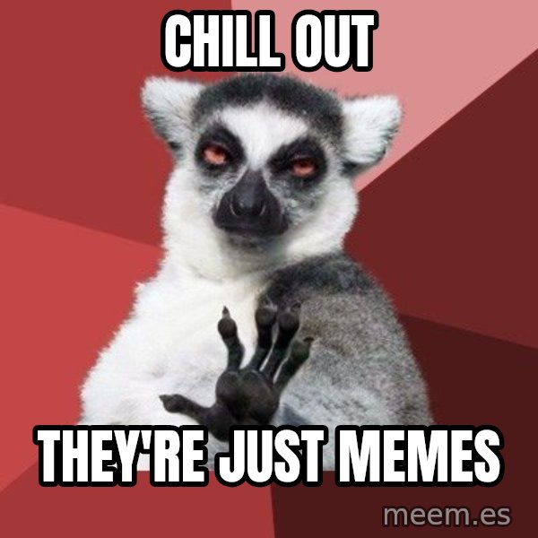 Chill Out Lemur meme: CHILL OUT / They're just memes