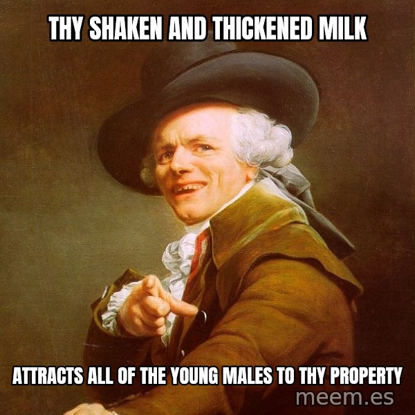 Joseph Ducreux meme: Thy shaken and THICKENED milk / Attracts all of the young males to thy PROPERTY