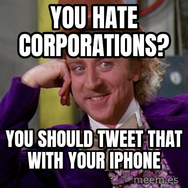 Willy Wonka meme: You hate corporations? / you should tweet that with your iphone