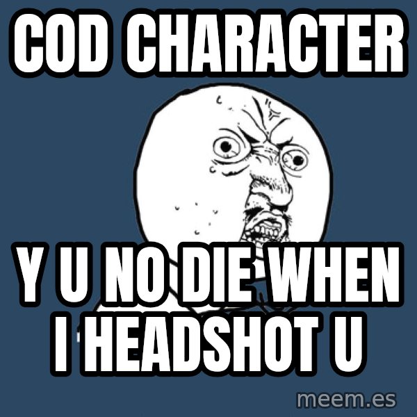 Y U No meme: COD Character / Y U NO die when i headshot u