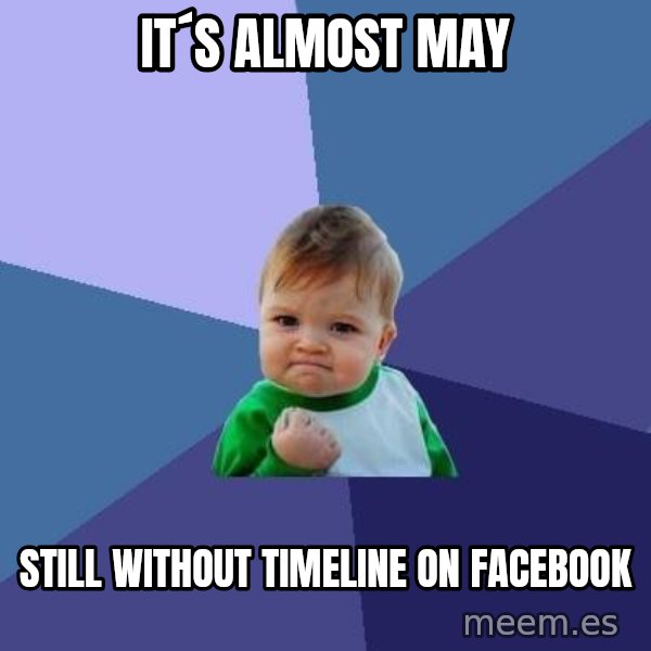 Success Kid meme: it´s almost may / still without timeline on facebook