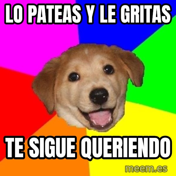 Advice Dog meme: Lo pateas y le gritas / te sigue queriendo