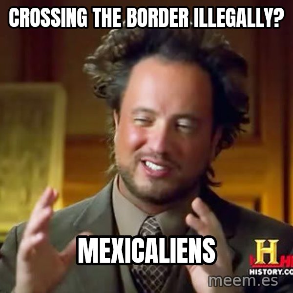 Ancient Aliens meme: CROSSING THE BORDER ILLEGALLY? / mEXICALIENS