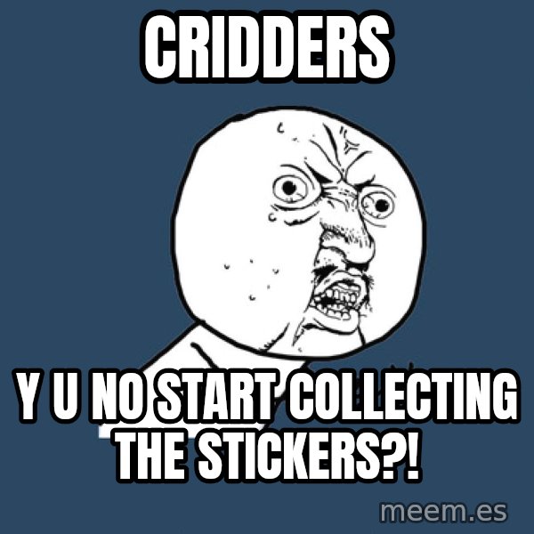 Y U No meme: cridders / y u no start collecting the stickers?!