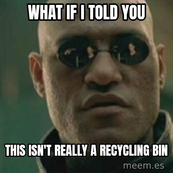 Scumbag Morpheus meme: What if i told you / this isn't really a recycling bin