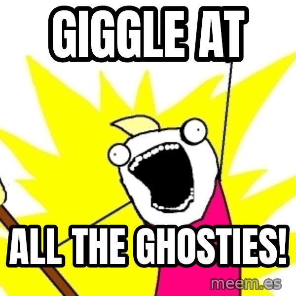 X ALL THE THINGS meme: Giggle at / ALL the ghosties!