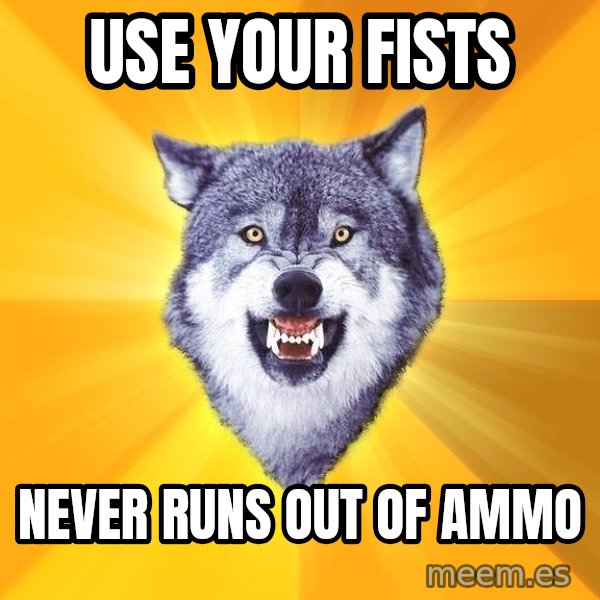 Courage Wolf meme: use your fISTS / NEVER RUNS OUT OF AMMO