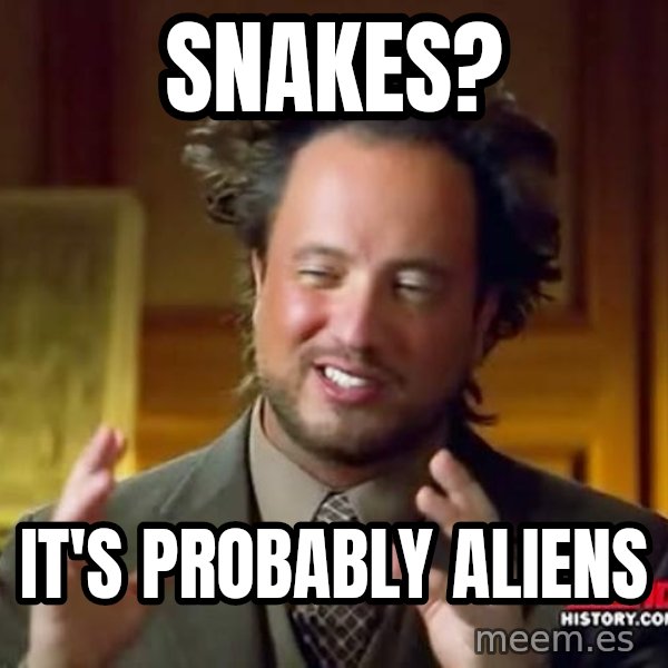 Ancient Aliens meme: Snakes? / It's probably aliens