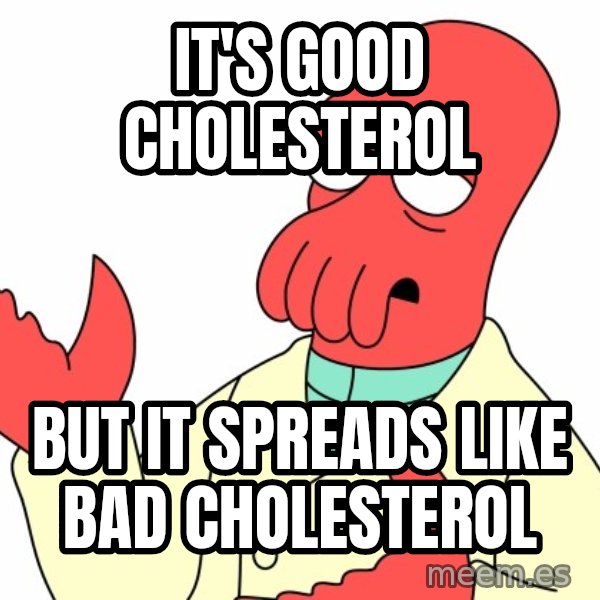 Why not zoidberg? meme: It's good cholesterol / but it spreads like bad cholesterol