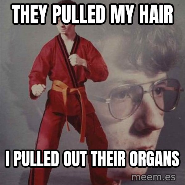 PTSD Karate Kyle meme: THEY PULLED MY HAIR / I PULLED OUT THEIR ORGANS