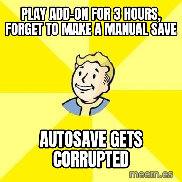 Fallout 3 meme: Play add-on for 3 hours, forget to make a manual save / autosave gets corrupted