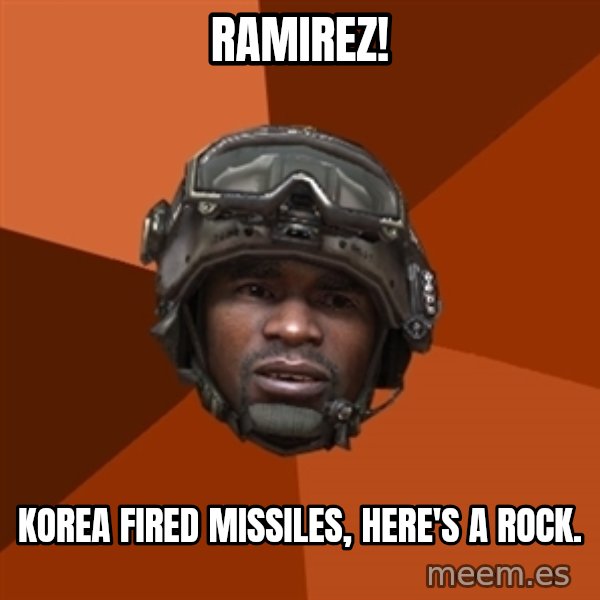 Sgt. Foley meme: ramirez! / korea fired missiles, here's a rock.