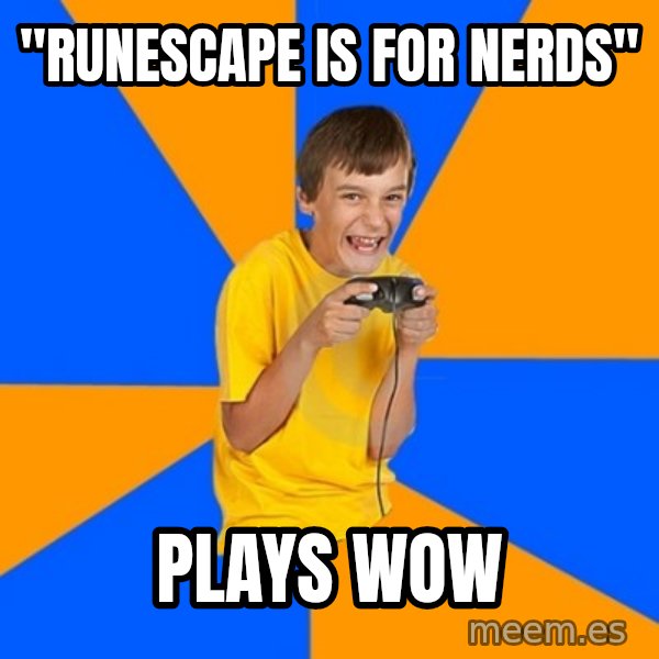Annoying Gamer Kid meme: "Runescape is for nerds" / Plays wow