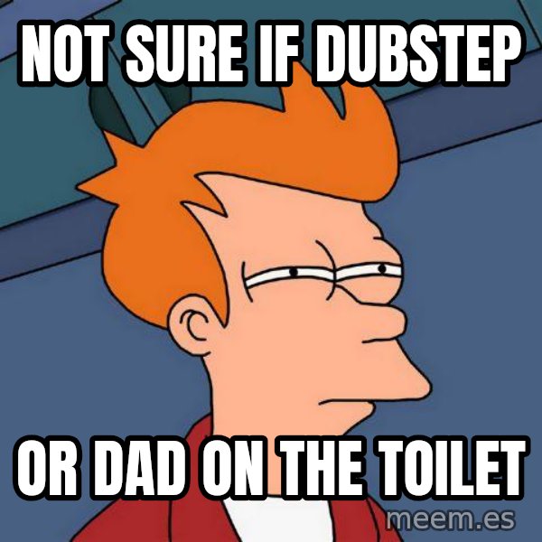 Futurama Fry meme: not sure if dubstep / or dad on the toilet