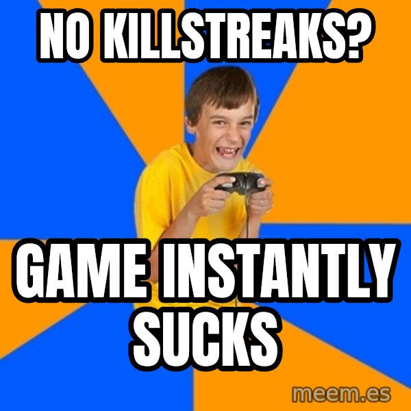 Annoying Gamer Kid meme: No killstreaks? / game instantly sucks
