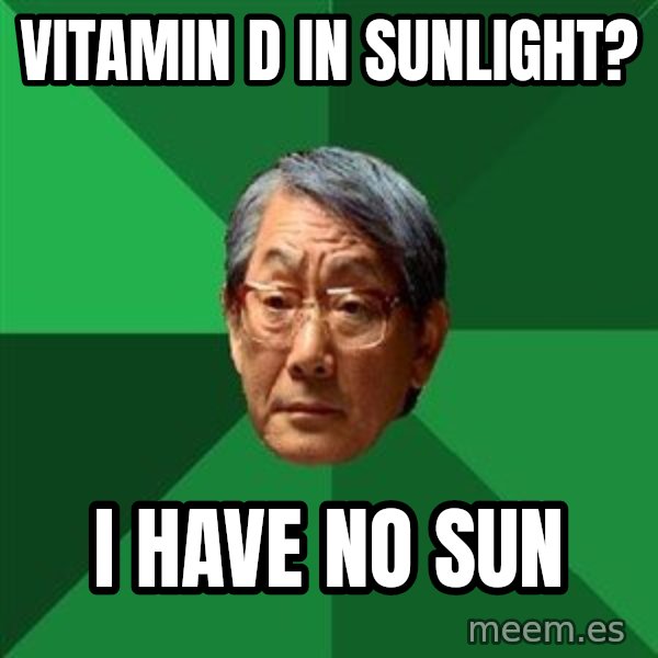 High Expectations Asian Father meme: VITAMIN D IN SUNLIGHT? / I HAVE NO SUN