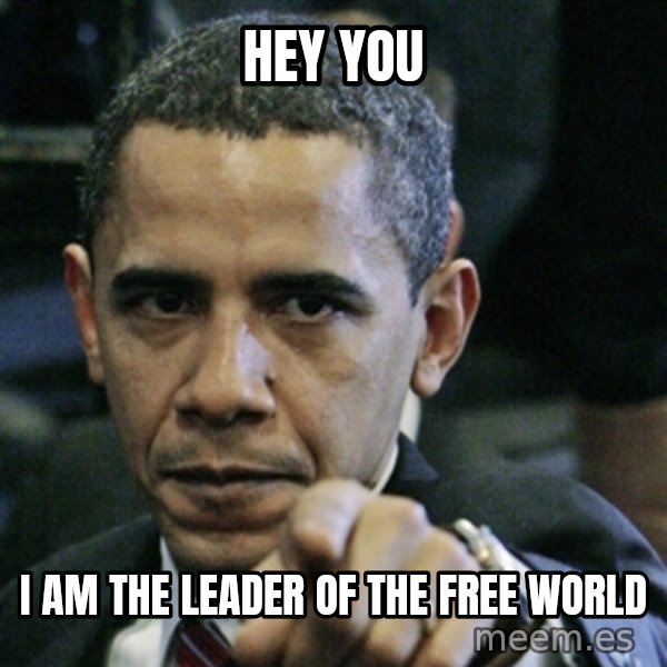 Pissed off Obama meme: hey you / i am the leader of the free world
