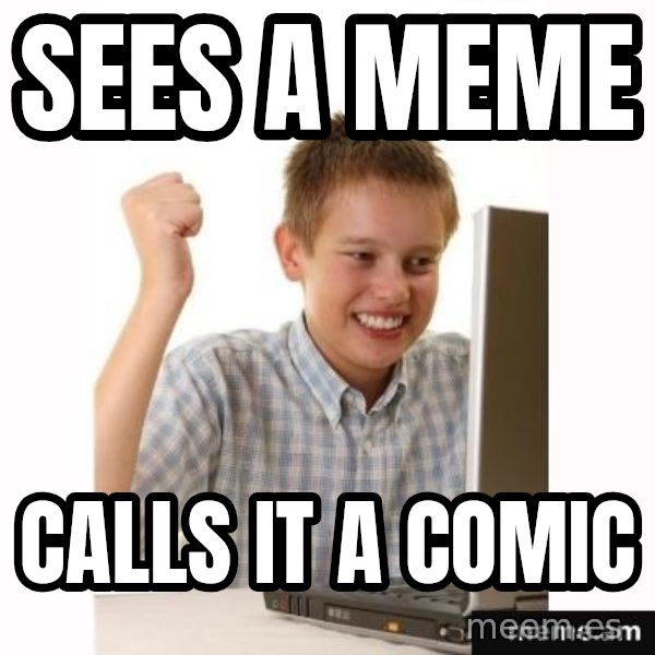 First Day on the internet kid meme: Sees a Meme / Calls it a comic