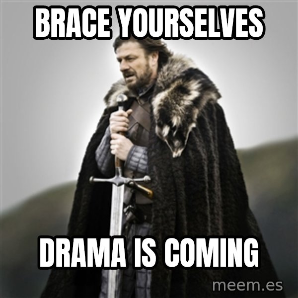Game of Thrones meme: Brace Yourselves / Drama Is Coming