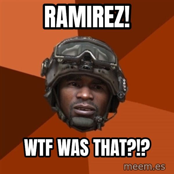 Sgt. Foley meme: ramirez! / wtf was that?!?
