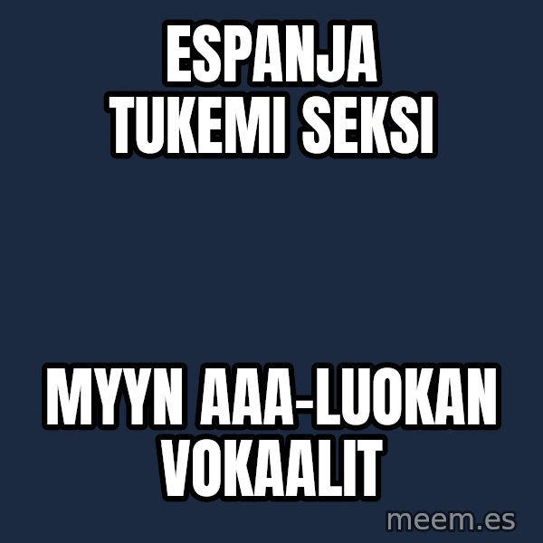 Katainen Perkele meme: espanja   tukemi    seksi / Myyn    AAA-luokan      vokaalit