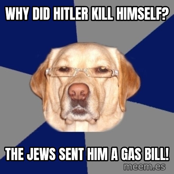 Racist Dog meme: Why did Hitler kill himself? / The Jews sent him a gas bill!