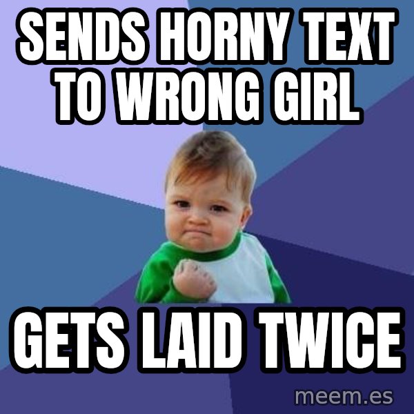 Success Kid meme: SENDS HORNY TEXT TO WRONG GIRL / GETS LAID TWICE