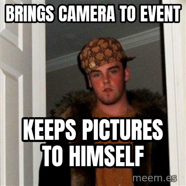 Scumbag Steve meme: BRINGS CAMERA TO EVENT / KEEPS PICTURES TO HIMSELF