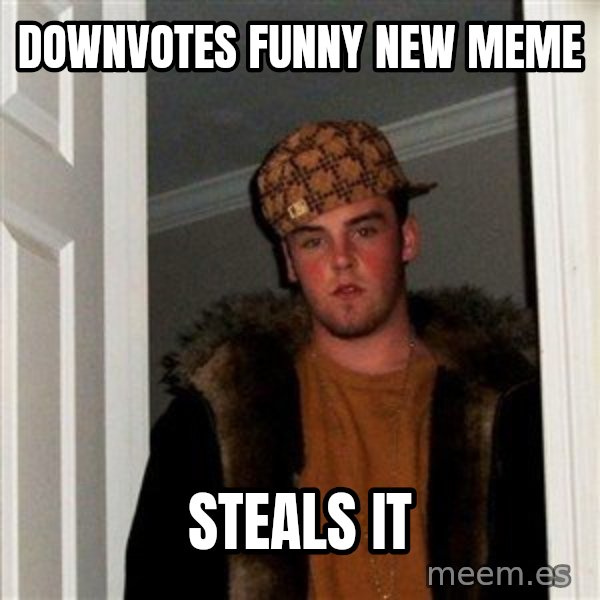 Scumbag Steve meme: DOWNVOTES FUNNY NEW MEME / STEALS IT