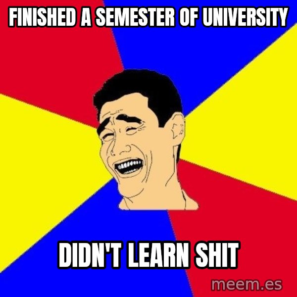journalist meme: Finished a semester of university / didn't learn shit