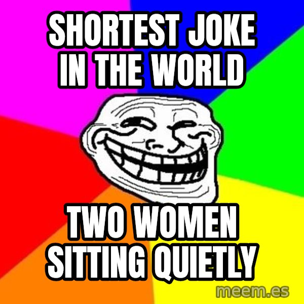 Trollface meme: SHORTEST JOKE IN THE WORLD / TWO WOMEN SITTING QUIETLY
