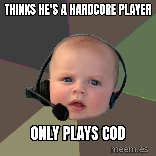FPS N00b meme: thinks he's a hardcore player / only plays cod